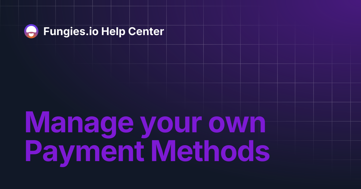 Manage your own Payment Methods | Fungies.io Help Center